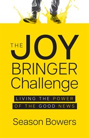 The Joy Bringer Challenge : Living the Power of the Good News cover image