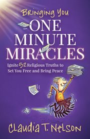 One Minute Miracles : Ignite 52 Religious Truths that Set You Free and Bring You Peace of Mind cover image