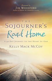 The Sojourner's Road Home : A 40-Day Journey to the Heart of God cover image