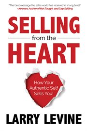 Selling From the Heart : How Your Authentic Self Sells You cover image