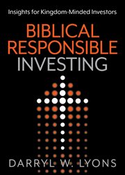 Biblical responsible investing : insights for kingdom-minded investors cover image