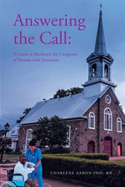 Answering the call. A Guide to Resilience for Caregivers of Persons with Dementia cover image