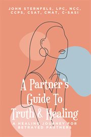 A PartneraEUR(tm)s Guide To Truth & Healing : A Healing Journey for Betrayed Partners cover image