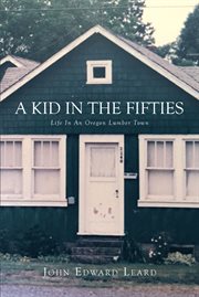 A kid in the fifties. Life in an Oregon Lumber Town cover image