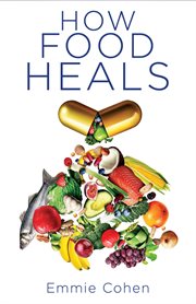 How food heals. A Look into Food as Medicine for Our Physical and Mental Health cover image