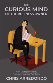 The curious mind of the business owner. How Strategic Curiosity Promotes Financial Well-Being cover image