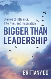 Bigger than leadership. Stories of Influence, Intention, and Inspiration cover image