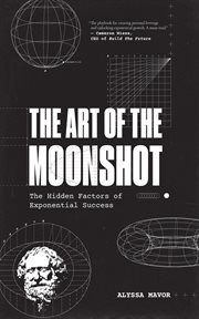 The art of the moonshot. The Hidden Factors of Exponential Success cover image