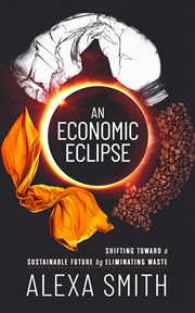 An economic eclipse. Shifting Toward a Sustainable Future by Eliminating Waste cover image