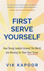 First Serve Yourself : How Young Leaders Around The World Are Winning On Their Own Terms cover image
