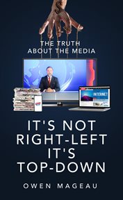 It's not right-left, it's top-down. The Truth About The Media cover image
