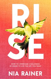 Rise : How to Overcome Challenges in Order to Live the Life You Want cover image