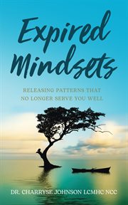 Expired mindsets. Releasing Patterns That No Longer Serve You Well cover image