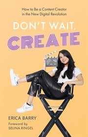 Don't wait, create. How to Be a Content Creator in the New Digital Revolution cover image