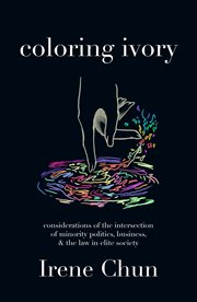 Coloring Ivory : Considerations of the Intersections of Minority Politics, Business & the Law in Elite Society cover image