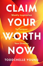 Claim your worth now. Weekly Inspiration to Conquer Your Dreams cover image