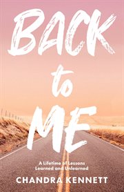 Back to me. A Lifetime of Lessons Learned and Unlearned cover image