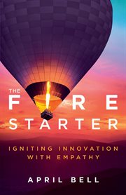 The fire starter. Igniting Innovation with Empathy cover image