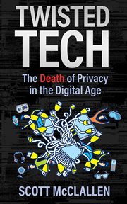 Twisted tech. The Death of Privacy in the Digital Age cover image
