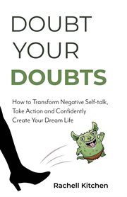 Doubt your doubts. How to Transform Negative Self-Talk, Take Action and Confidently Create Your Dream Life cover image