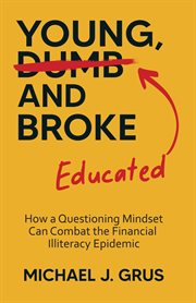 Young, educated and broke. How a Questioning Mindset Can Combat the Financial Illiteracy Epidemic cover image