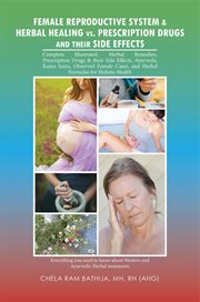 Female reproductive system & herbal healing vs. prescription drugs and their side effects cover image