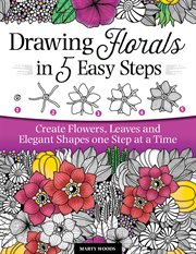DRAWING FLORALS IN 5 EASY STEPS : create flowers, leaves, and elegant shapes one step at a time cover image