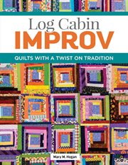 Log Cabin Improv : Quilts with a Twist on Tradition cover image