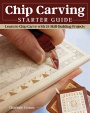 Chip carving starter guide : learn to chip carve with 24 skill building projects cover image