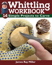 Whittling workbook : 14 simple projects to carve cover image
