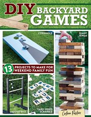 DIY backyard games : 13 projects to make for weekend family fun cover image