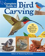 Complete guide to bird carving. 15 Beautiful Beginner-to-Advanced Projects cover image