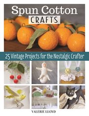Spun cotton crafts : 25 vintage projects for the nostalgic crafter cover image