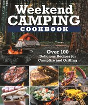 Weekend camping cookbook. Over 100 Delicious Recipes for Campfire and Grilling cover image