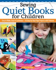 SEWING QUIET BOOKS FOR CHILDREN;EASY TO MAKE, EASY TO CUSTOMIZE18 STEP-BY-STEP PAGE PROJECTS WITH PATTERNS cover image