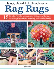 Easy, Beautiful Handmade Rag Rugs : 12 Step-By-Step Techniques with Patterns and Projects, Including Latch Hook, Braiding, and Punch Nee cover image