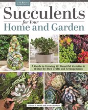 Succulents for Your Home and Garden : A Guide to Growing 191 Beautiful Varieties & 11 Step-by-Step Crafts and Arrangements cover image