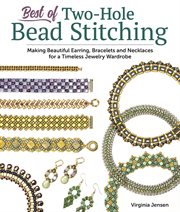 Best of two-hole bead stitching : making beautiful earring, bracelets and necklaces for a timeless jewelry wardrobe cover image