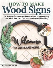 How to Make Wood Signs : Techniques for Creating Personalized Projects Using the Scroll Saw Plus Tips on Painting and Finishi cover image