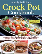Simply Delicious Crock Pot Cookbook : Amazing Slow Cooker Recipes for Breakfast, Soups, Stews, Main Dishes, and Desserts-Includes Vegetari cover image