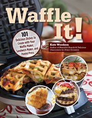 Waffle It! : 101 Delicious Dishes to Create with Your Waffle Maker cover image