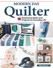 Modern Day Quilter : 16 Patchwork Quilts and Projects for Everyday Life cover image