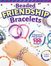 Beaded Friendship Bracelets : A Beginner's How-To Guide with Over 100 Designs cover image