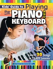 Kids' Guide to Playing the Piano and Keyboard : Learn 30 Songs in 7 Easy Lessons cover image
