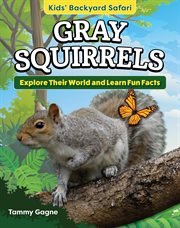 Kids' Backyard Safari : Gray Squirrels. Explore Their World and Learn Fun Facts cover image