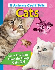 If Animals Could Talk : Cats. Learn Fun Facts About the Things Cats Do! cover image