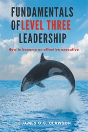 Fundamentals of level three leadership : how to become an effective executive cover image