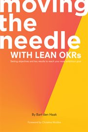Moving the needle with lean OKRs : setting objectives and key results to reach your most ambitious goal cover image