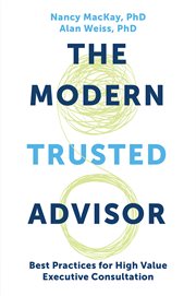 The modern trusted advisor : best practices for high value executive consultation cover image