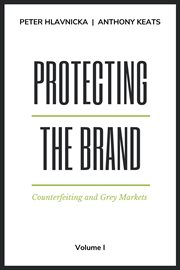 Protecting the brand. Volume I, Counterfeiting and grey markets cover image